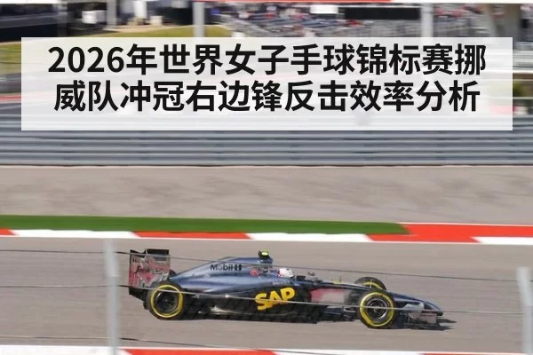 2026年世界女子手球锦标赛挪威队冲冠右边锋反击效率分析